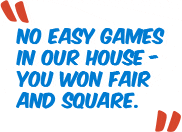 "No easy games in our house - you won fair and square."